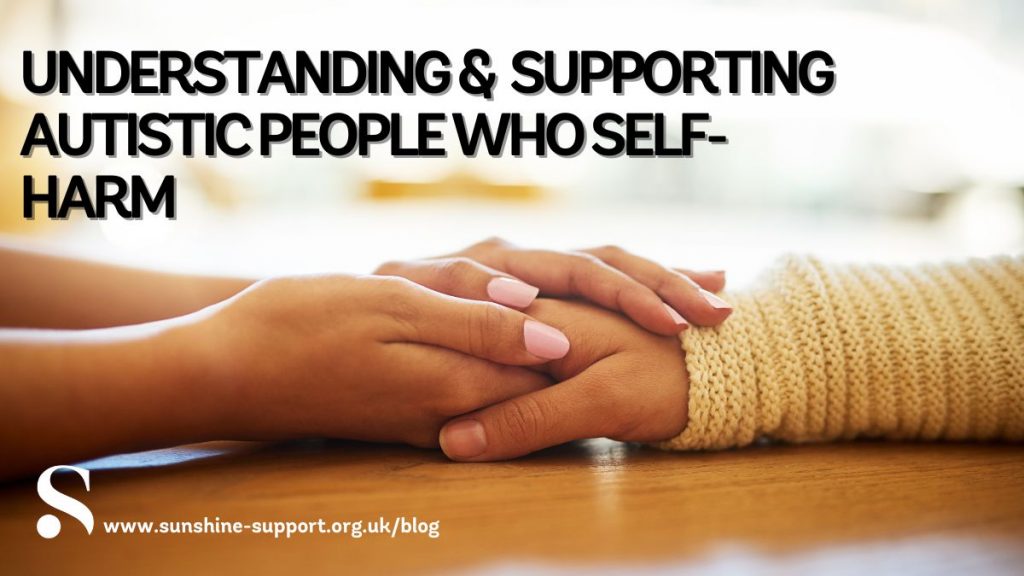 Understanding & Supporting Autistic People Who Self Harm Blog
